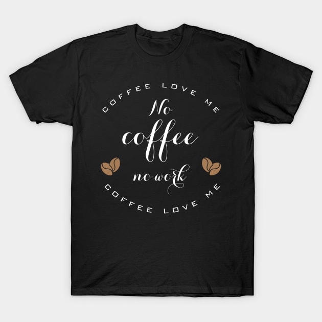 No coffee no work T-Shirt by Totalove